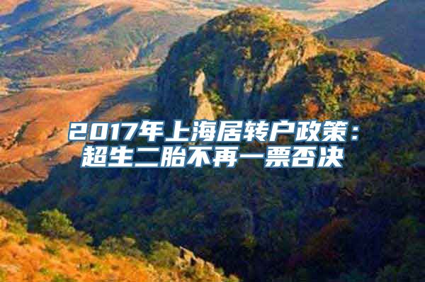 2017年上海居转户政策：超生二胎不再一票否决