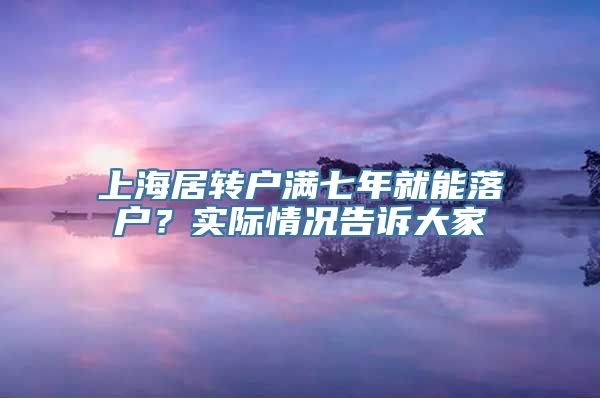 上海居转户满七年就能落户？实际情况告诉大家