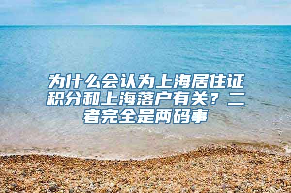 为什么会认为上海居住证积分和上海落户有关？二者完全是两码事