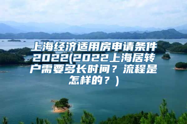 上海经济适用房申请条件2022(2022上海居转户需要多长时间？流程是怎样的？)