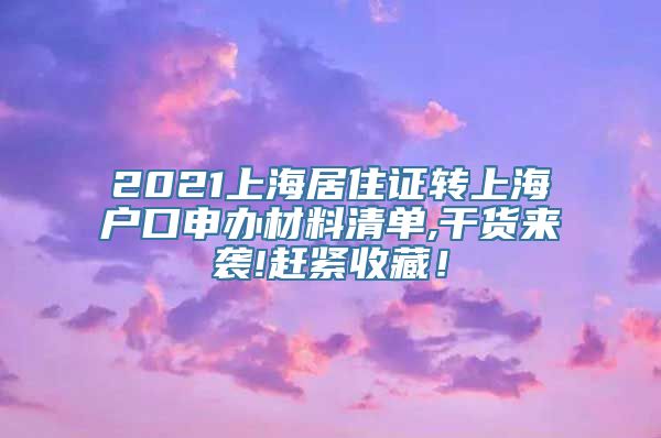 2021上海居住证转上海户口申办材料清单,干货来袭!赶紧收藏！