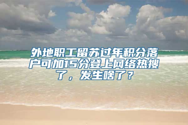 外地职工留苏过年积分落户可加15分登上网络热搜了，发生啥了？