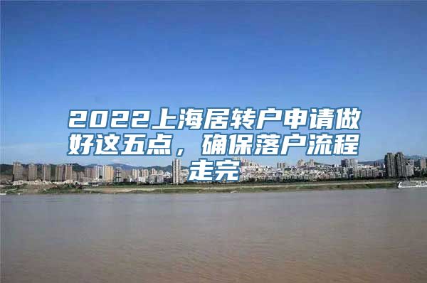 2022上海居转户申请做好这五点，确保落户流程走完