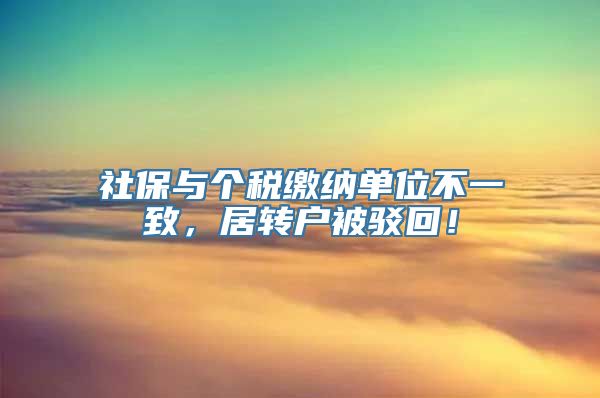 社保与个税缴纳单位不一致，居转户被驳回！