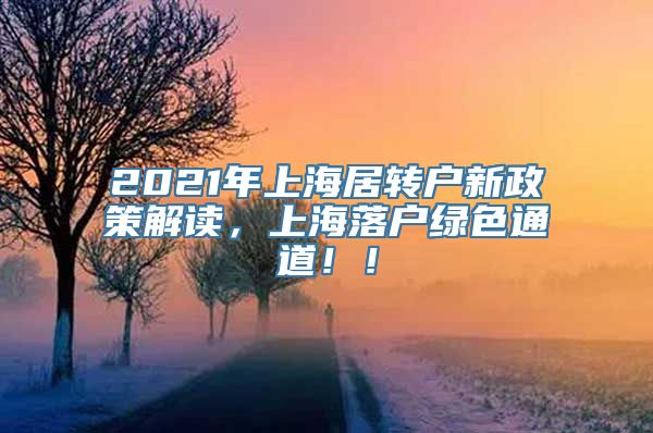 2021年上海居转户新政策解读，上海落户绿色通道！！