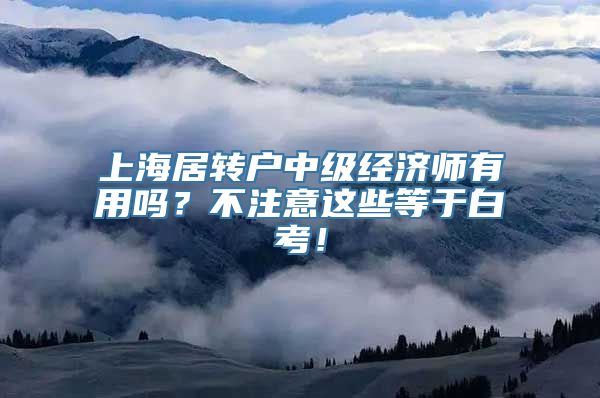 上海居转户中级经济师有用吗？不注意这些等于白考！