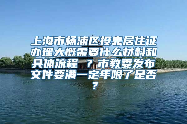 上海市杨浦区投靠居住证办理大概需要什么材料和具体流程 ？市教委发布文件要满一定年限了是否？