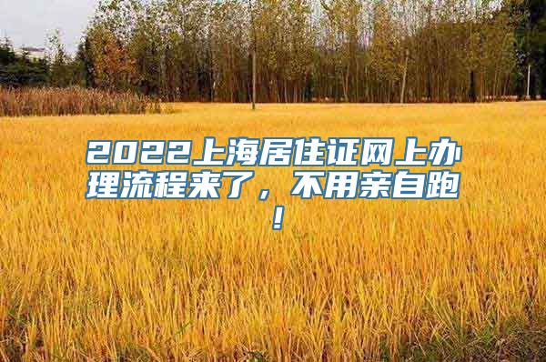 2022上海居住证网上办理流程来了，不用亲自跑！