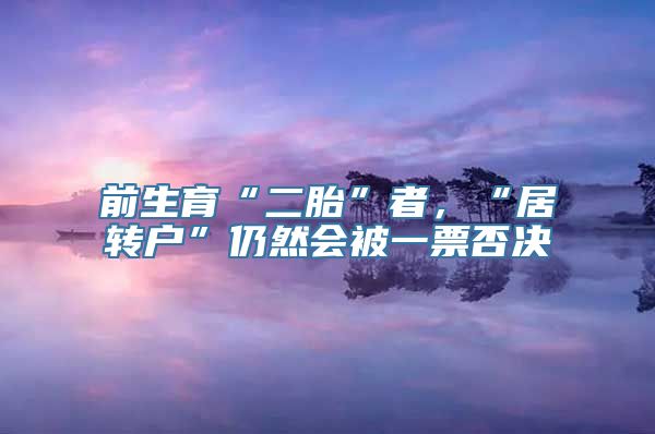 前生育“二胎”者，“居转户”仍然会被一票否决