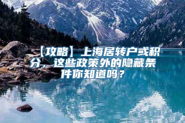 【攻略】上海居转户或积分，这些政策外的隐藏条件你知道吗？