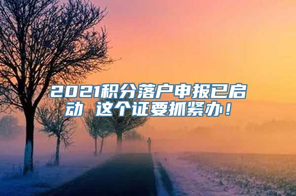 2021积分落户申报已启动 这个证要抓紧办！