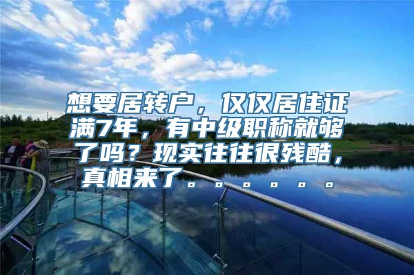 想要居转户，仅仅居住证满7年，有中级职称就够了吗？现实往往很残酷，真相来了。。。。。。