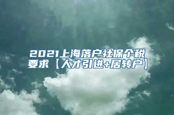 2021上海落户社保个税要求【人才引进+居转户】