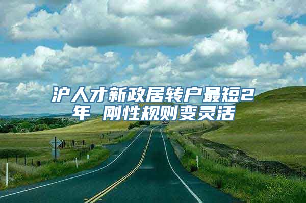 沪人才新政居转户最短2年 刚性规则变灵活