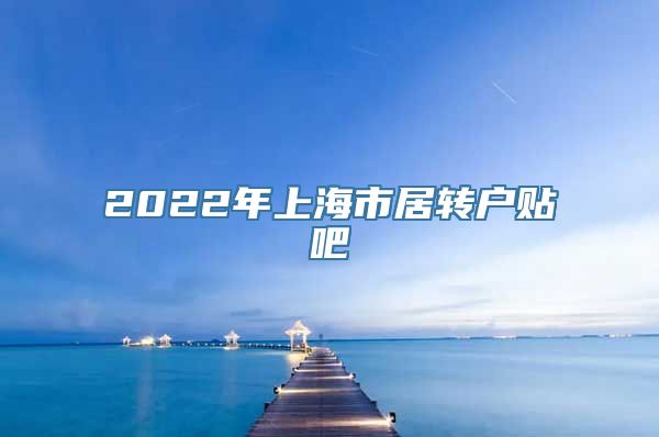 2022年上海市居转户贴吧