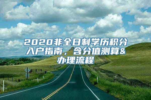 2020非全日制学历积分入户指南，含分值测算&办理流程