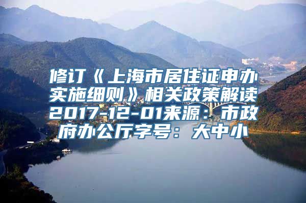 修订《上海市居住证申办实施细则》相关政策解读2017-12-01来源：市政府办公厅字号：大中小