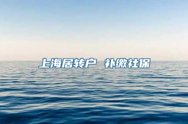 上海居转户 补缴社保