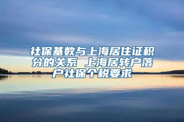 社保基数与上海居住证积分的关系 上海居转户落户社保个税要求