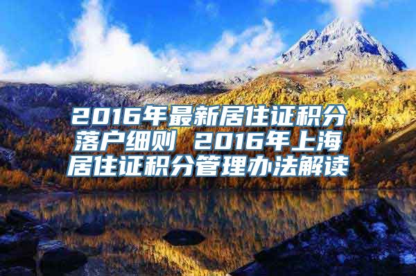 2016年最新居住证积分落户细则 2016年上海居住证积分管理办法解读