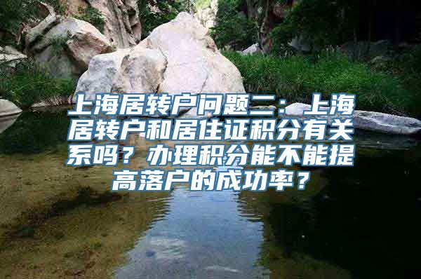 上海居转户问题二：上海居转户和居住证积分有关系吗？办理积分能不能提高落户的成功率？