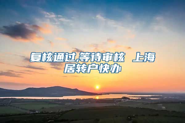 复核通过,等待审核 上海居转户快办