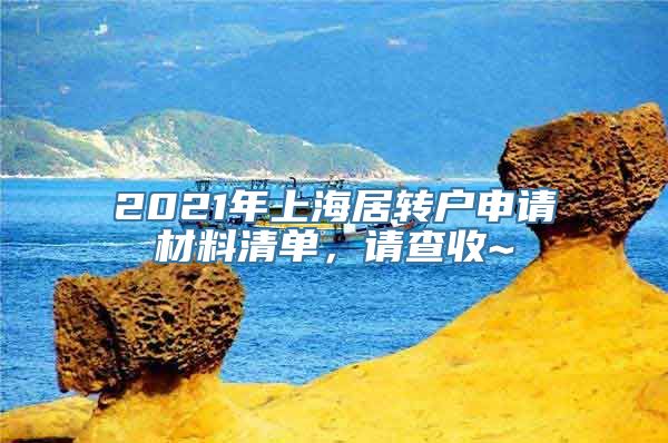 2021年上海居转户申请材料清单，请查收~