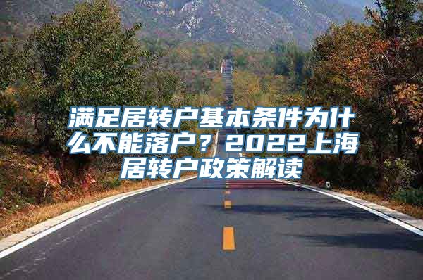 满足居转户基本条件为什么不能落户？2022上海居转户政策解读