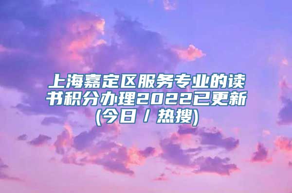 上海嘉定区服务专业的读书积分办理2022已更新(今日／热搜)