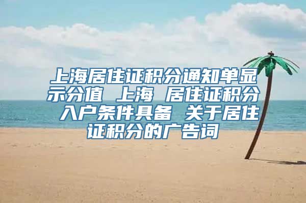 上海居住证积分通知单显示分值 上海 居住证积分 入户条件具备 关于居住证积分的广告词