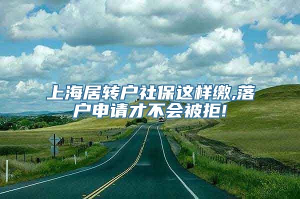 上海居转户社保这样缴,落户申请才不会被拒!