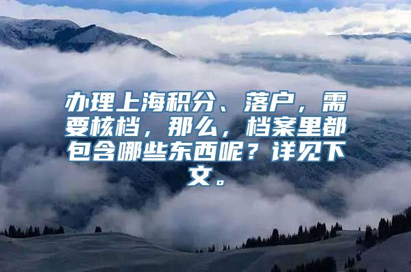 办理上海积分、落户，需要核档，那么，档案里都包含哪些东西呢？详见下文。