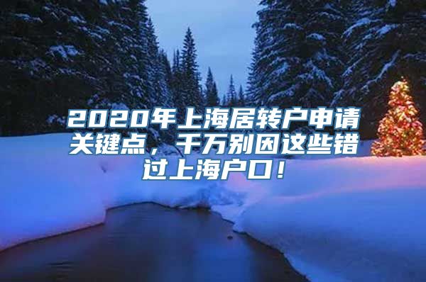 2020年上海居转户申请关键点，千万别因这些错过上海户口！