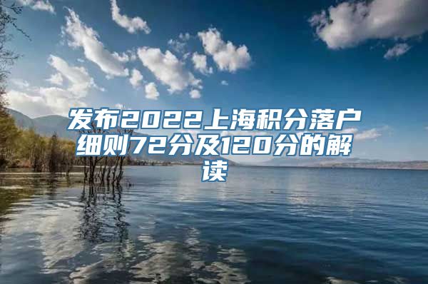 发布2022上海积分落户细则72分及120分的解读