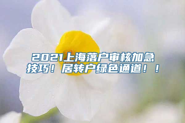 2021上海落户审核加急技巧！居转户绿色通道！！