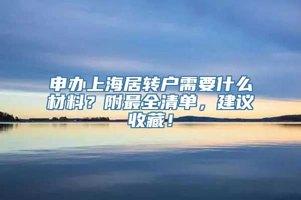 申办上海居转户需要什么材料？附最全清单，建议收藏！