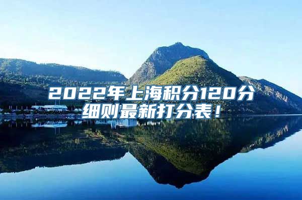 2022年上海积分120分细则最新打分表！