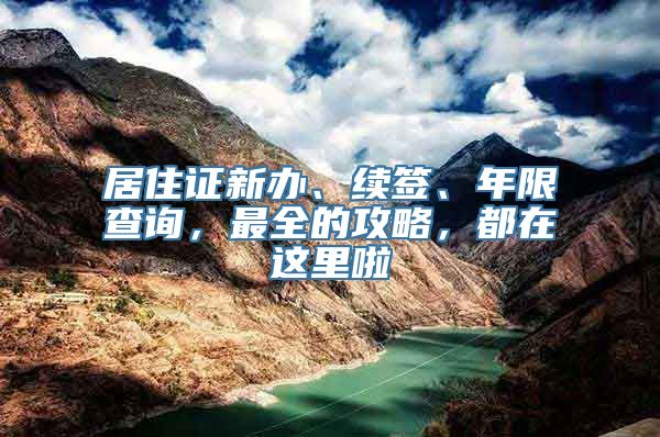 居住证新办、续签、年限查询，最全的攻略，都在这里啦