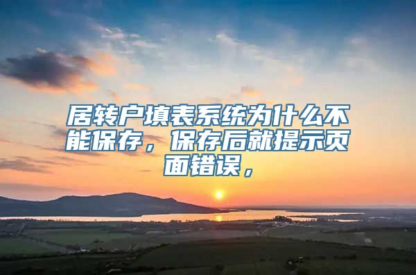 居转户填表系统为什么不能保存，保存后就提示页面错误，