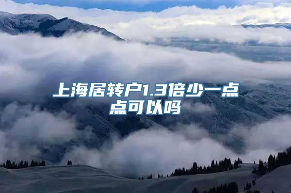 上海居转户1.3倍少一点点可以吗