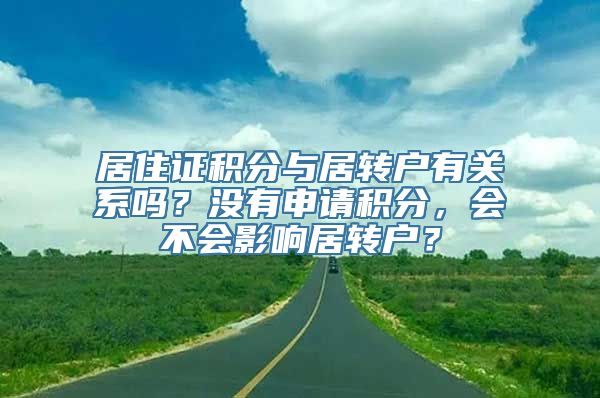 居住证积分与居转户有关系吗？没有申请积分，会不会影响居转户？