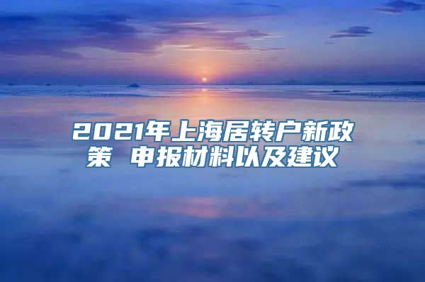 2021年上海居转户新政策 申报材料以及建议