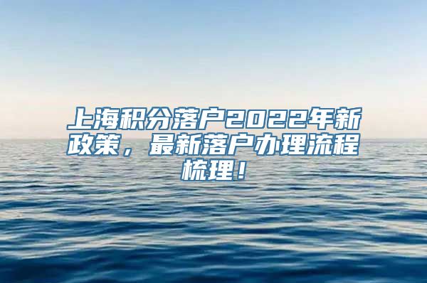 上海积分落户2022年新政策，最新落户办理流程梳理！