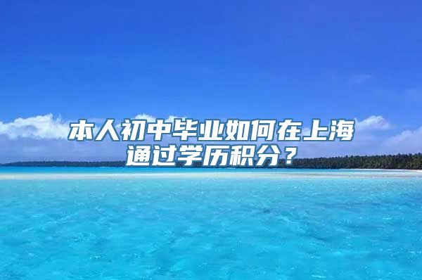 本人初中毕业如何在上海通过学历积分？