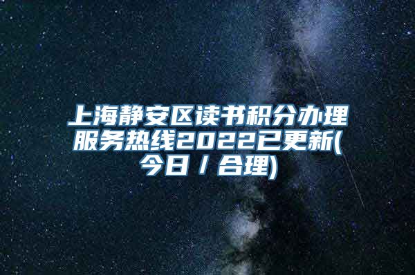 上海静安区读书积分办理服务热线2022已更新(今日／合理)