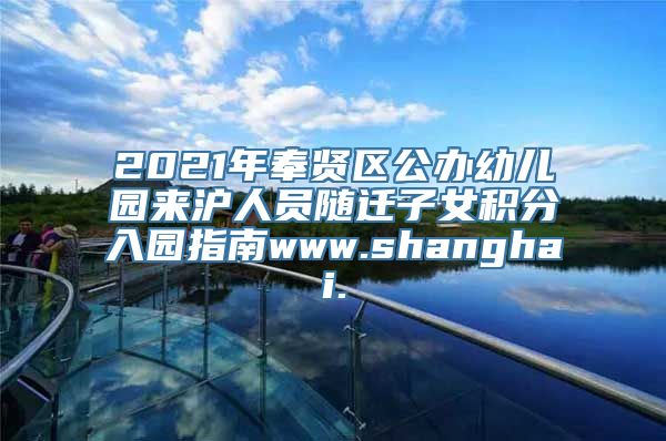 2021年奉贤区公办幼儿园来沪人员随迁子女积分入园指南www.shanghai.