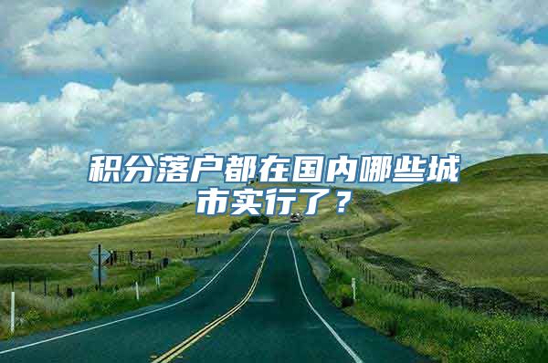 积分落户都在国内哪些城市实行了？