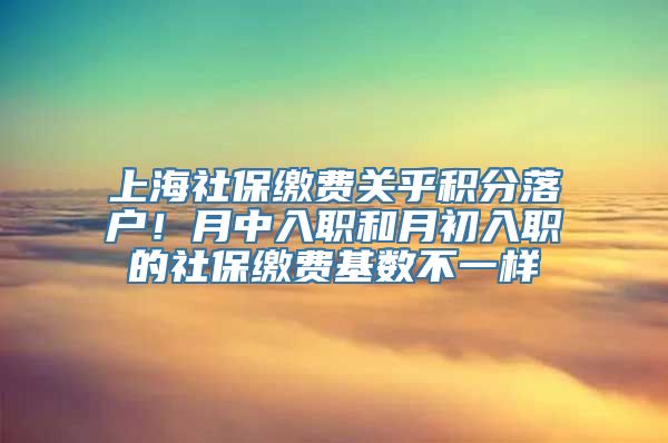 上海社保缴费关乎积分落户！月中入职和月初入职的社保缴费基数不一样