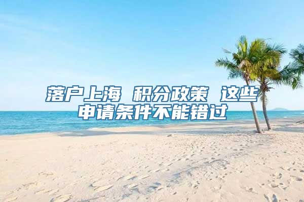 落户上海 积分政策 这些申请条件不能错过