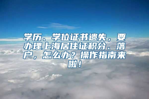 学历、学位证书遗失，要办理上海居住证积分、落户，怎么办？操作指南来啦！